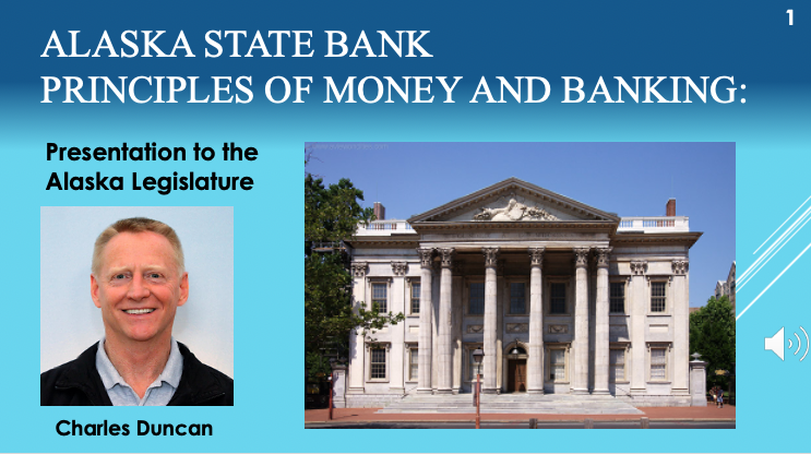 Alaska State Bank: Principles of Money and Banking Presentation to the Alaska Legislature; How public banking can help lead our state and nation into a robust economic recovery.